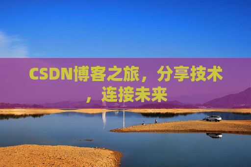CSDN博客之旅，分享技术，连接未来